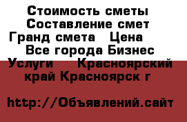 Стоимость сметы. Составление смет. Гранд смета › Цена ­ 700 - Все города Бизнес » Услуги   . Красноярский край,Красноярск г.